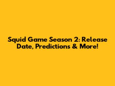 Squid Game Season 2: Release Date, Predictions & More!