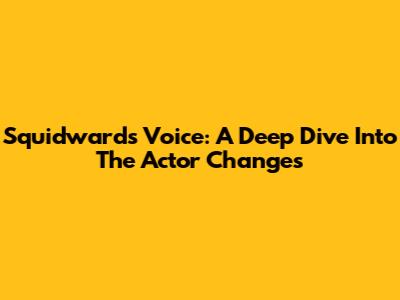 Squidward's Voice: A Deep Dive Into The Actor Changes
