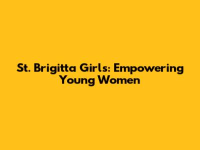 St. Brigitta Girls: Empowering Young Women
