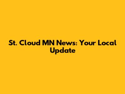 St. Cloud MN News: Your Local Update