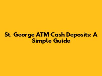 St. George ATM Cash Deposits: A Simple Guide