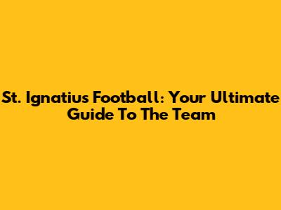 St. Ignatius Football: Your Ultimate Guide To The Team