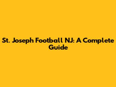 St. Joseph Football NJ: A Complete Guide