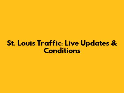 St. Louis Traffic: Live Updates & Conditions