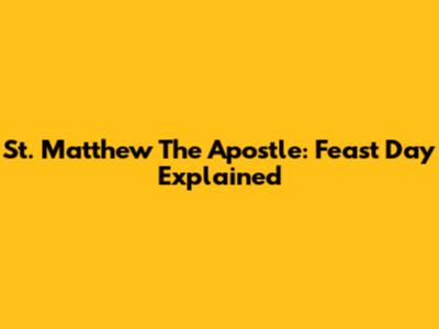 St. Matthew The Apostle: Feast Day Explained