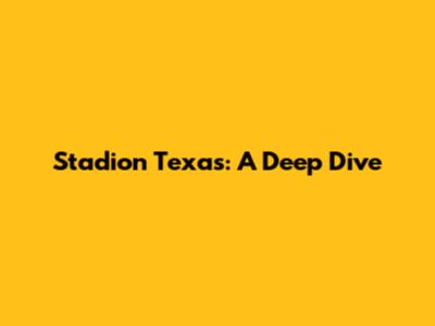 Stadion Texas: A Deep Dive