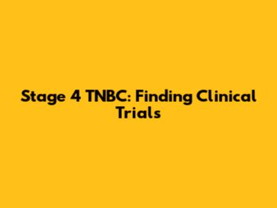 Stage 4 TNBC: Finding Clinical Trials