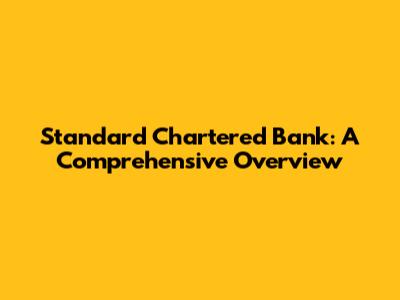 Standard Chartered Bank: A Comprehensive Overview