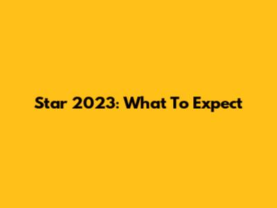 Star 2023: What To Expect