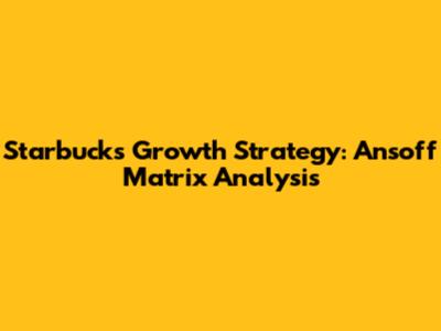 Starbucks' Growth Strategy: Ansoff Matrix Analysis