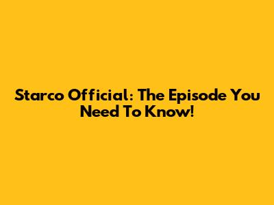 Starco Official: The Episode You Need To Know!