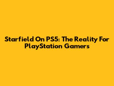Starfield On PS5: The Reality For PlayStation Gamers