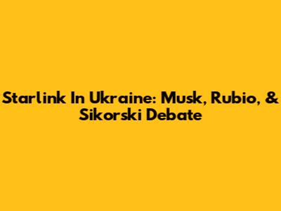 Starlink In Ukraine: Musk, Rubio, & Sikorski Debate