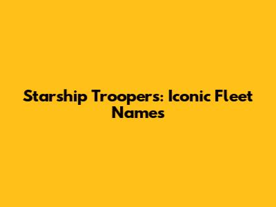 Starship Troopers: Iconic Fleet Names