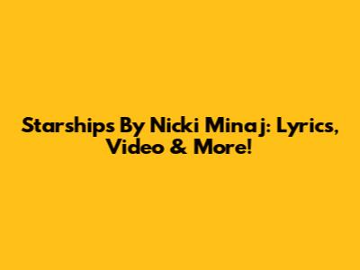 Starships By Nicki Minaj: Lyrics, Video & More!