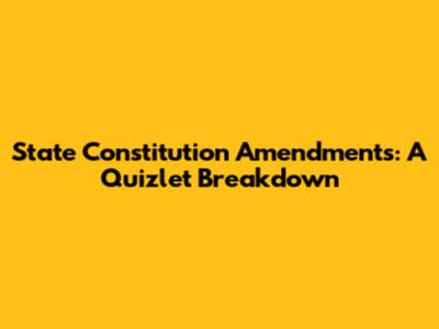 State Constitution Amendments: A Quizlet Breakdown