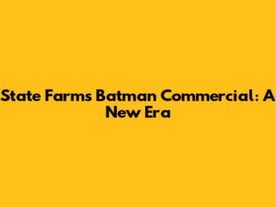 State Farm's Batman Commercial: A New Era