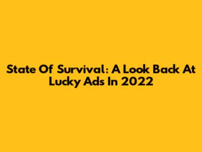 State Of Survival: A Look Back At Lucky Ads In 2022