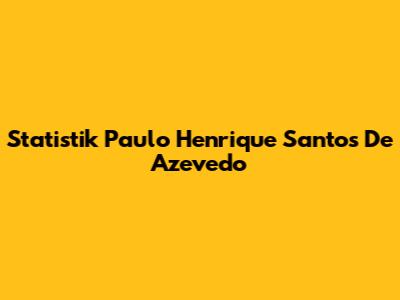 Statistik Paulo Henrique Santos De Azevedo