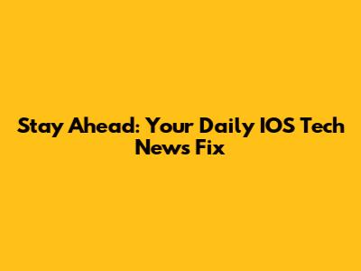 Stay Ahead: Your Daily IOS Tech News Fix