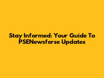 Stay Informed: Your Guide To PSENewsferse Updates