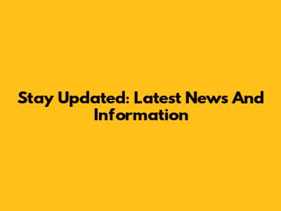 Stay Updated: Latest News And Information