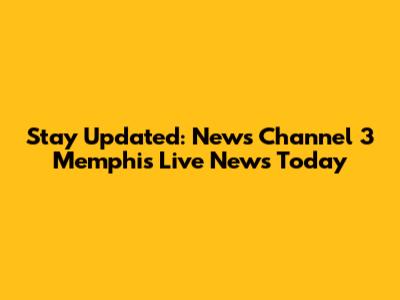 Stay Updated: News Channel 3 Memphis Live News Today