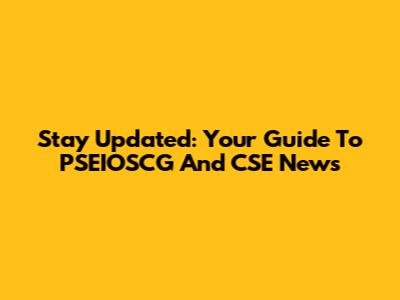 Stay Updated: Your Guide To PSEIOSCG And CSE News