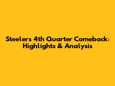 Steelers' 4th Quarter Comeback: Highlights & Analysis