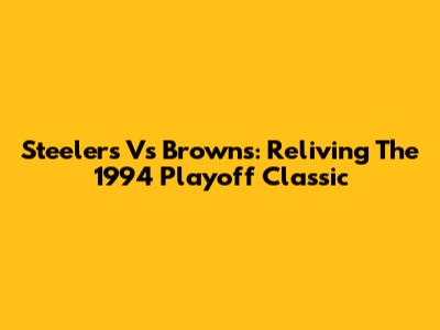 Steelers Vs Browns: Reliving The 1994 Playoff Classic