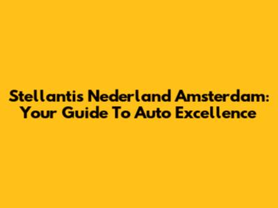 Stellantis Nederland Amsterdam: Your Guide To Auto Excellence