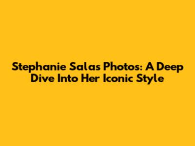 Stephanie Salas Photos: A Deep Dive Into Her Iconic Style