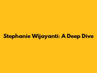 Stephanie Wijayanti: A Deep Dive