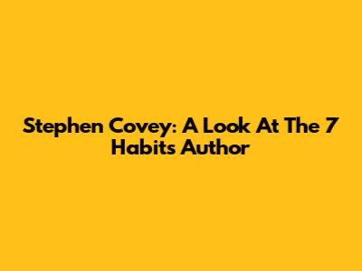 Stephen Covey: A Look At The '7 Habits' Author
