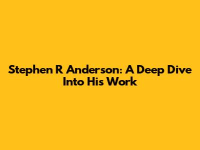 Stephen R Anderson: A Deep Dive Into His Work