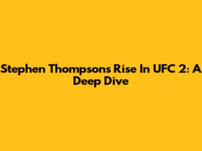 Stephen Thompson's Rise In UFC 2: A Deep Dive