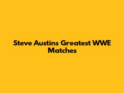 Steve Austin's Greatest WWE Matches