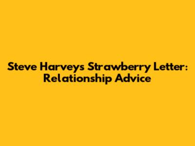 Steve Harvey's Strawberry Letter: Relationship Advice