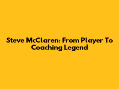 Steve McClaren: From Player To Coaching Legend