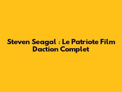 Steven Seagal : Le Patriote Film D'action Complet