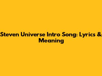 Steven Universe Intro Song: Lyrics & Meaning