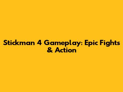 Stickman 4 Gameplay: Epic Fights & Action