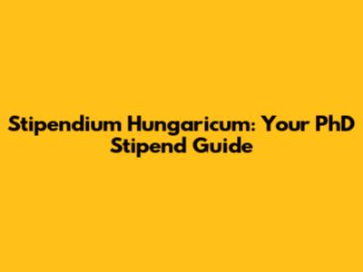 Stipendium Hungaricum: Your PhD Stipend Guide