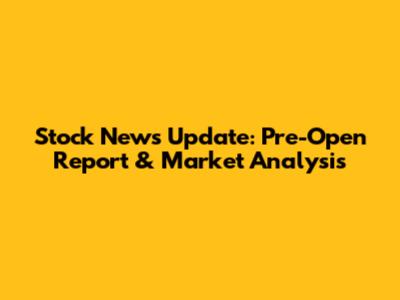 Stock News Update: Pre-Open Report & Market Analysis