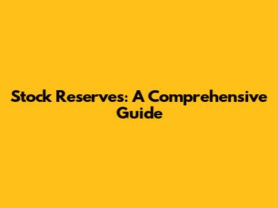 Stock Reserves: A Comprehensive Guide