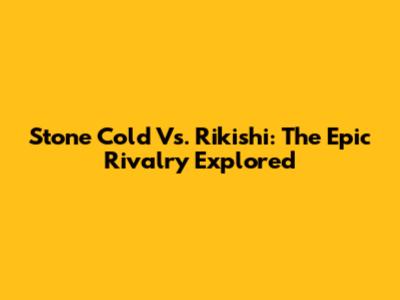 Stone Cold Vs. Rikishi: The Epic Rivalry Explored