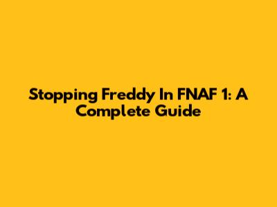 Stopping Freddy In FNAF 1: A Complete Guide