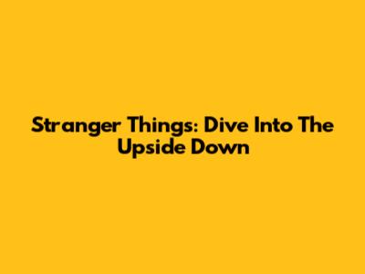 Stranger Things: Dive Into The Upside Down