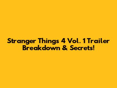 Stranger Things 4 Vol. 1 Trailer Breakdown & Secrets!