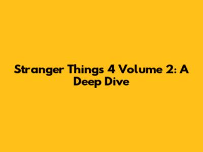 Stranger Things 4 Volume 2: A Deep Dive